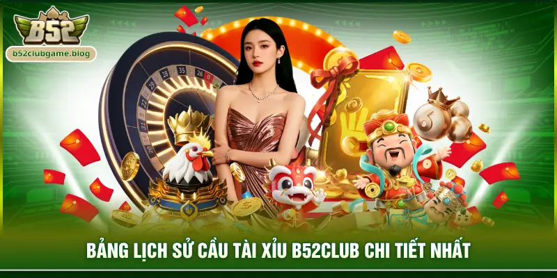 Bảng lịch sử cầu tài xỉu B52club chi tiết nhất