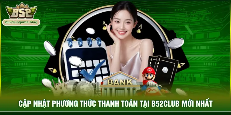 Cập nhật phương thức thanh toán tại B52club mới nhất