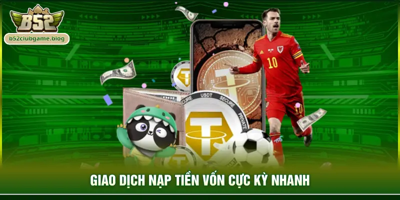 Giao dịch nạp tiền vốn cực kỳ nhanh