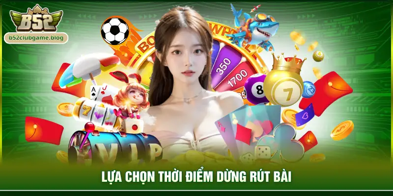 Lựa chọn thời điểm dừng rút bài