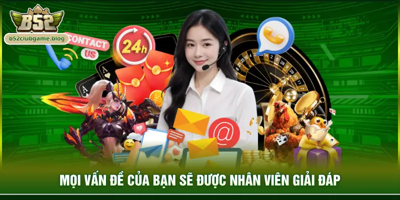 Mọi vấn đề của bạn sẽ được nhân viên giải đáp