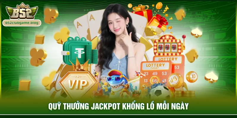 Quỹ thưởng Jackpot khổng lồ mỗi ngày