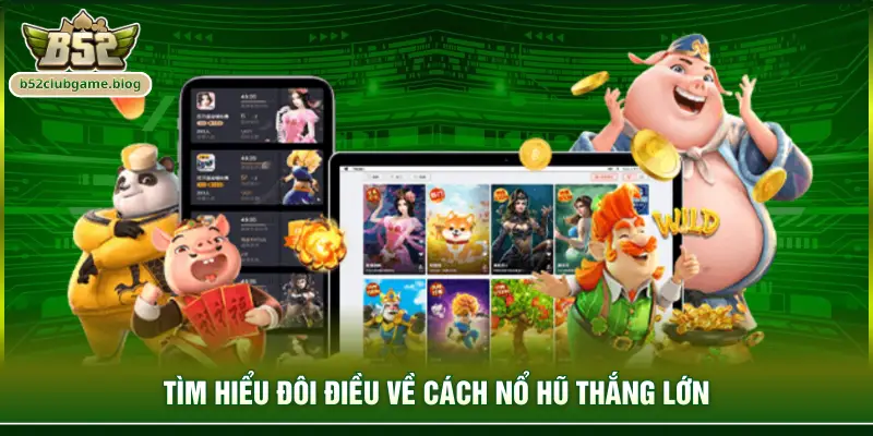 Tìm hiểu đôi điều về cách nổ hũ thắng lớn