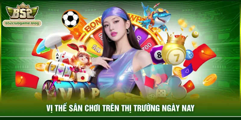 Vị thế sân chơi trên thị trường ngày nay