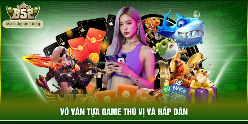 Vô vàn tựa game thú vị và hấp dẫn